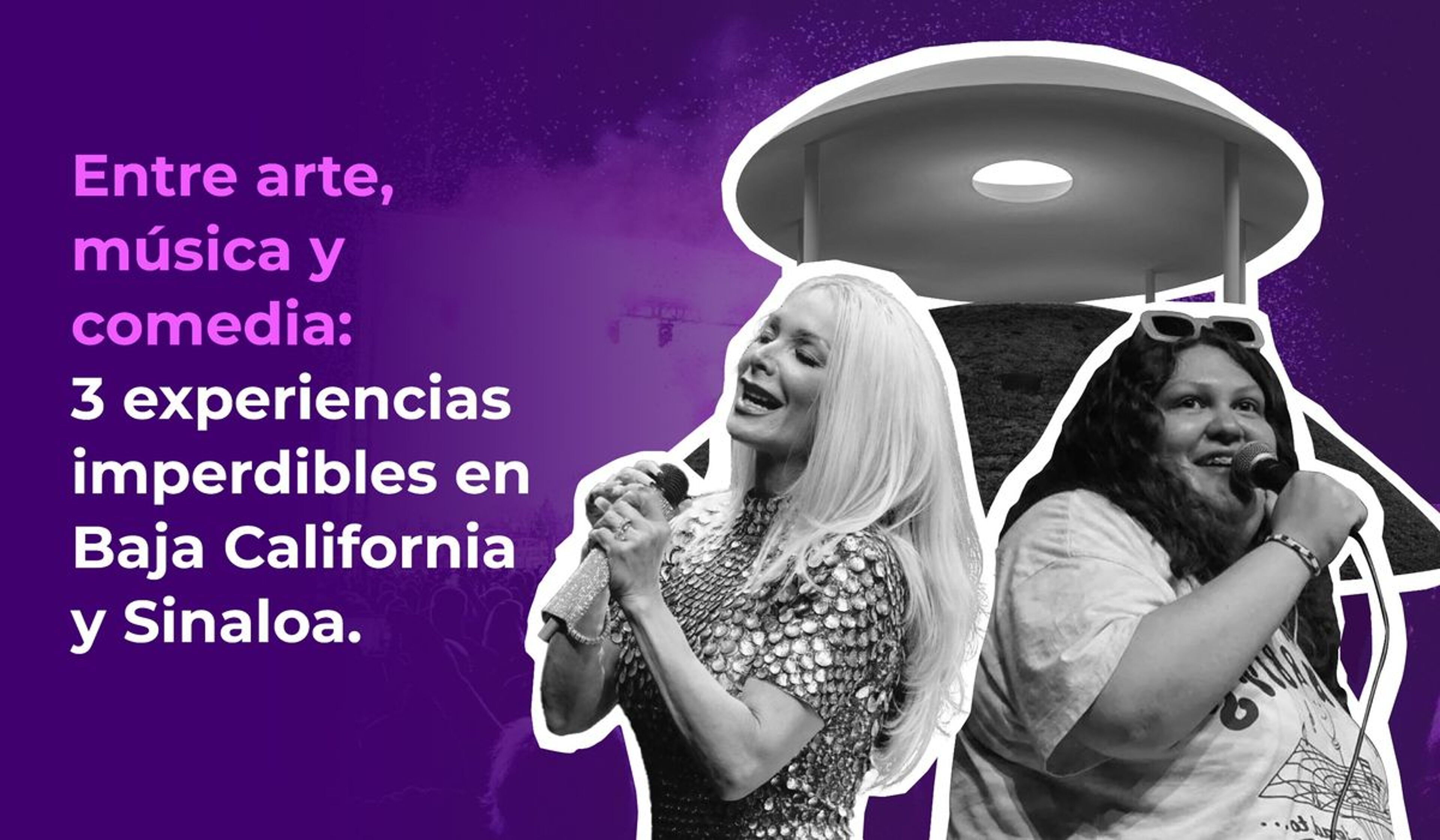 Entre arte, música y comedia:  3 experiencias imperdibles en Baja California y Sinaloa.